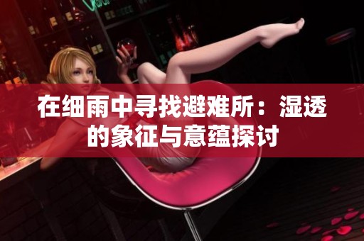 在细雨中寻找避难所：湿透的象征与意蕴探讨
