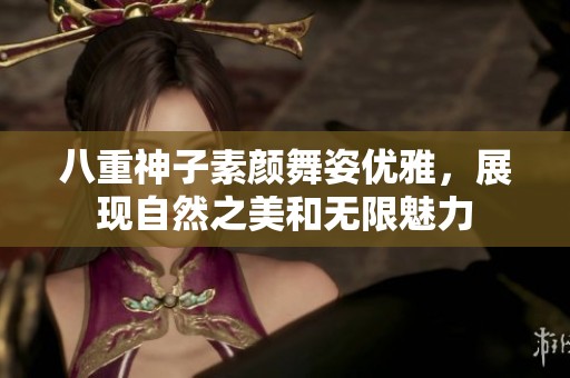 八重神子素颜舞姿优雅，展现自然之美和无限魅力