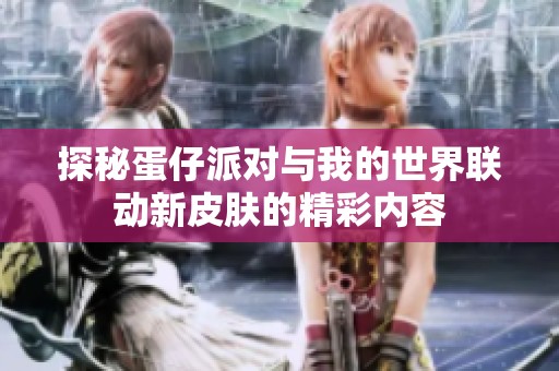 探秘蛋仔派对与我的世界联动新皮肤的精彩内容