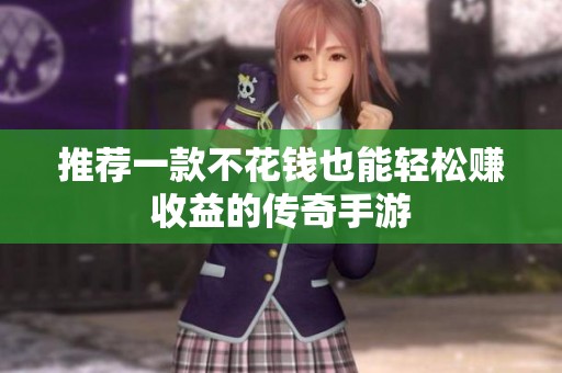 推荐一款不花钱也能轻松赚收益的传奇手游