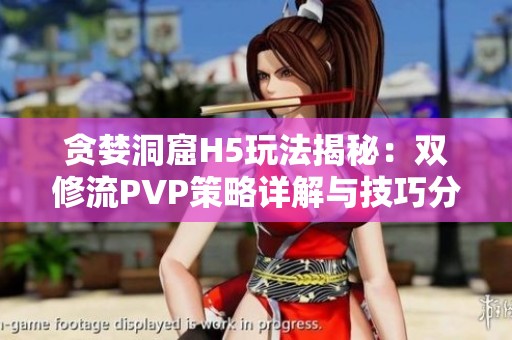 贪婪洞窟H5玩法揭秘：双修流PVP策略详解与技巧分享