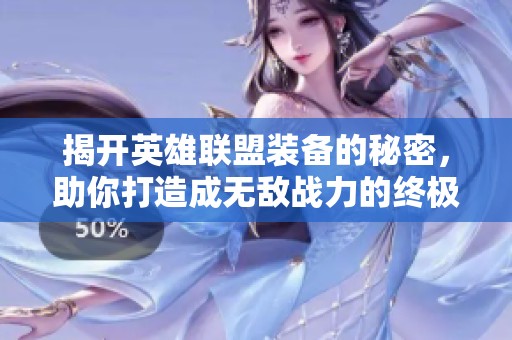 揭开英雄联盟装备的秘密，助你打造成无敌战力的终极武器