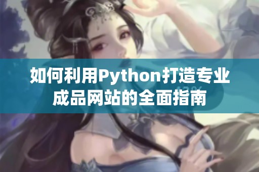 如何利用Python打造专业成品网站的全面指南