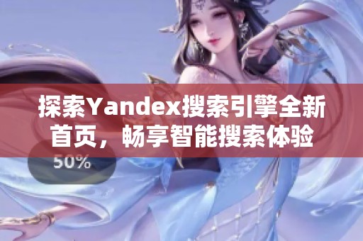 探索Yandex搜索引擎全新首页，畅享智能搜索体验