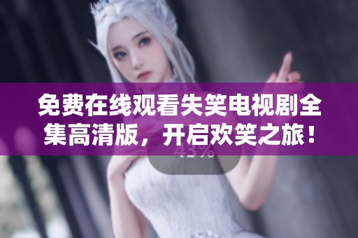 免费在线观看失笑电视剧全集高清版，开启欢笑之旅！