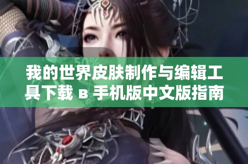 我的世界皮肤制作与编辑工具下载 в 手机版中文版指南