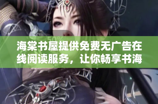 海棠书屋提供免费无广告在线阅读服务，让你畅享书海之旅