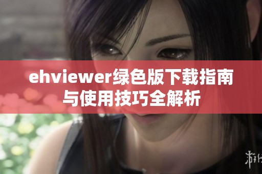 ehviewer绿色版下载指南与使用技巧全解析