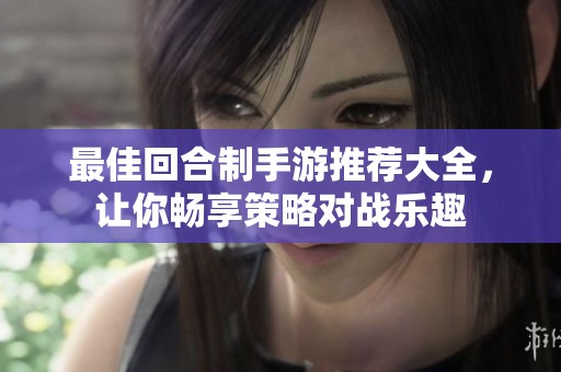 最佳回合制手游推荐大全，让你畅享策略对战乐趣
