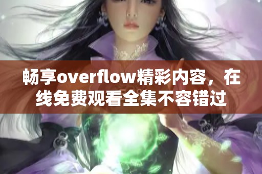 畅享overflow精彩内容，在线免费观看全集不容错过