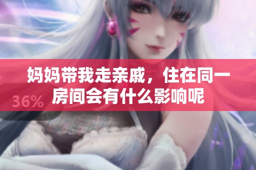 妈妈带我走亲戚，住在同一房间会有什么影响呢