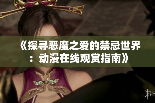 《探寻恶魔之爱的禁忌世界：动漫在线观赏指南》