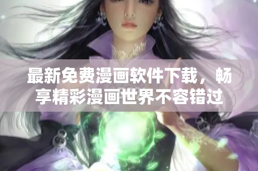 最新免费漫画软件下载，畅享精彩漫画世界不容错过