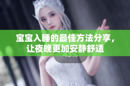 宝宝入睡的最佳方法分享，让夜晚更加安静舒适