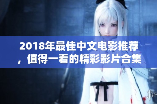 2018年最佳中文电影推荐，值得一看的精彩影片合集