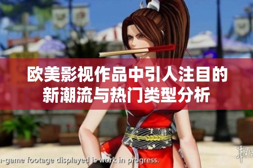 欧美影视作品中引人注目的新潮流与热门类型分析