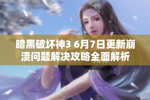 暗黑破坏神3 6月7日更新崩溃问题解决攻略全面解析