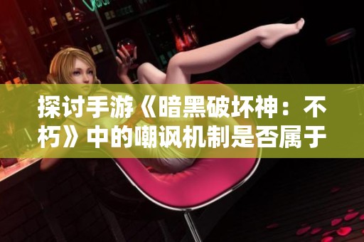探讨手游《暗黑破坏神：不朽》中的嘲讽机制是否属于硬控制类型
