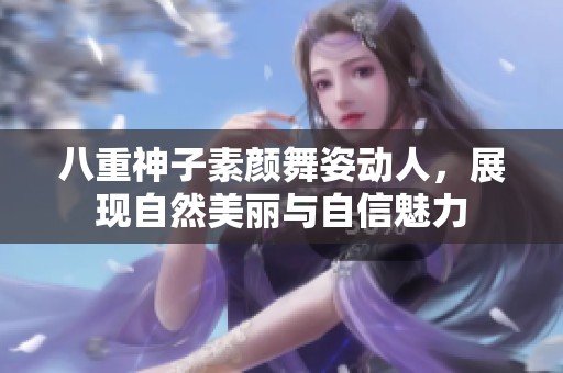 八重神子素颜舞姿动人，展现自然美丽与自信魅力
