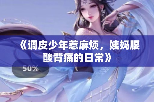 《调皮少年惹麻烦，姨妈腰酸背痛的日常》