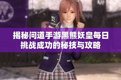 揭秘问道手游黑熊妖皇每日挑战成功的秘技与攻略