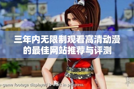 三年内无限制观看高清动漫的最佳网站推荐与评测