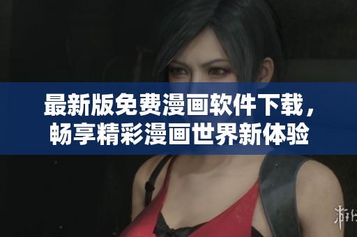 最新版免费漫画软件下载，畅享精彩漫画世界新体验