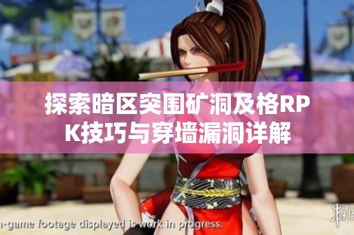 探索暗区突围矿洞及格RPK技巧与穿墙漏洞详解