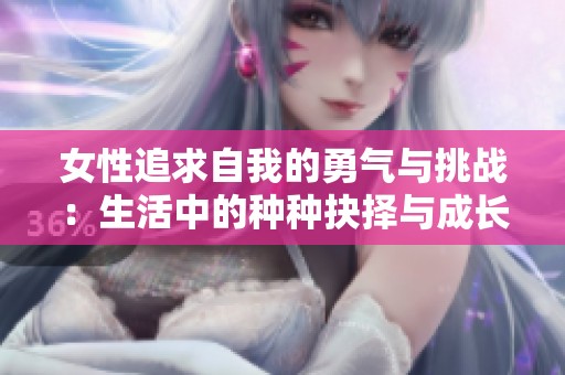 女性追求自我的勇气与挑战：生活中的种种抉择与成长