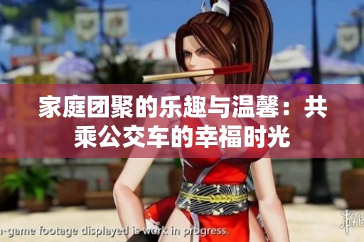 家庭团聚的乐趣与温馨：共乘公交车的幸福时光