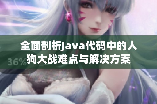 全面剖析Java代码中的人狗大战难点与解决方案
