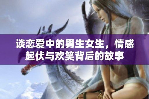 谈恋爱中的男生女生，情感起伏与欢笑背后的故事