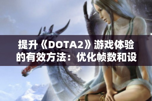 提升《DOTA2》游戏体验的有效方法：优化帧数和设置指南