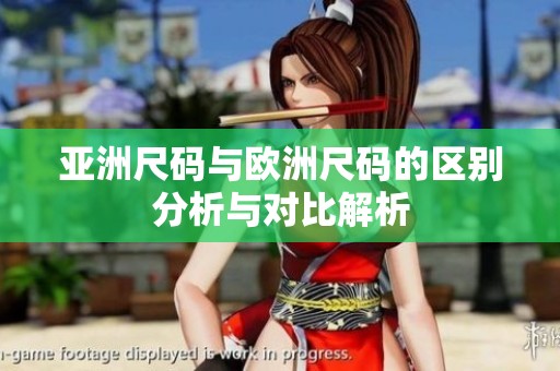 亚洲尺码与欧洲尺码的区别分析与对比解析