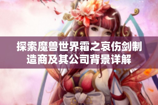 探索魔兽世界霜之哀伤剑制造商及其公司背景详解