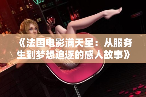 《法国电影满天星：从服务生到梦想追逐的感人故事》
