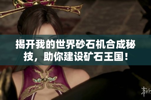 揭开我的世界砂石机合成秘技，助你建设矿石王国！