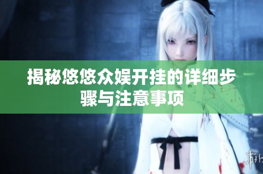 揭秘悠悠众娱开挂的详细步骤与注意事项