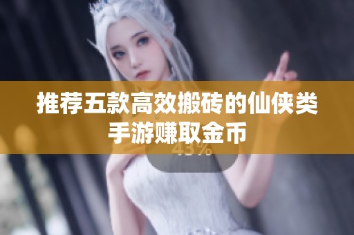 推荐五款高效搬砖的仙侠类手游赚取金币