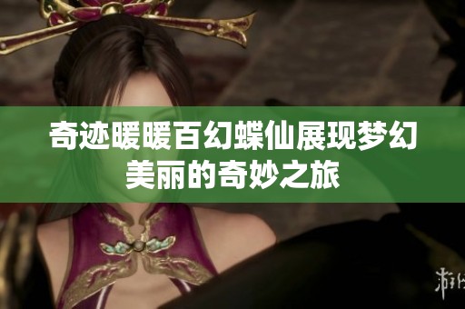 奇迹暖暖百幻蝶仙展现梦幻美丽的奇妙之旅