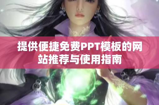 提供便捷免费PPT模板的网站推荐与使用指南