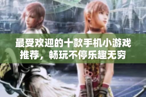 最受欢迎的十款手机小游戏推荐，畅玩不停乐趣无穷
