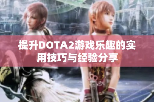 提升DOTA2游戏乐趣的实用技巧与经验分享