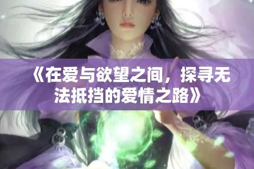 《在爱与欲望之间，探寻无法抵挡的爱情之路》