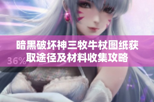 暗黑破坏神三牧牛杖图纸获取途径及材料收集攻略