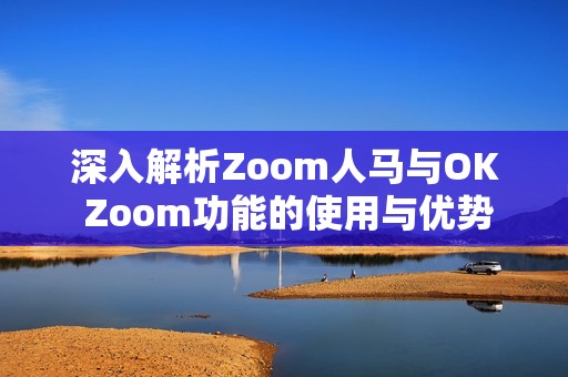 深入解析Zoom人马与OK Zoom功能的使用与优势