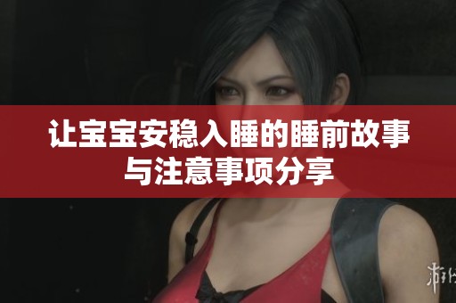 让宝宝安稳入睡的睡前故事与注意事项分享