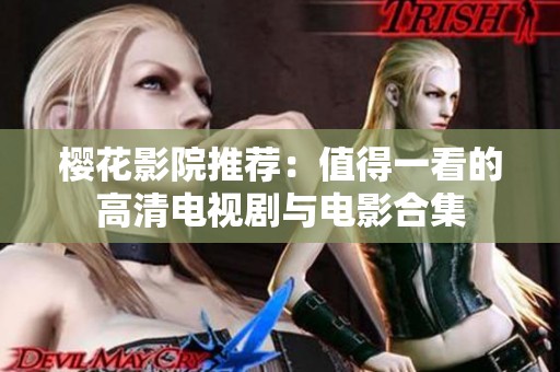 樱花影院推荐：值得一看的高清电视剧与电影合集