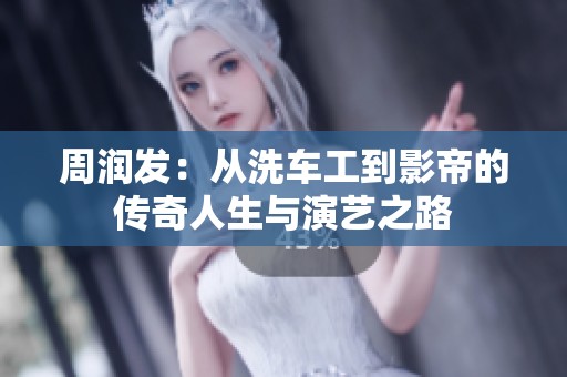 周润发：从洗车工到影帝的传奇人生与演艺之路