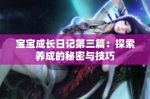 宝宝成长日记第三篇：探索养成的秘密与技巧